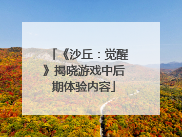 《沙丘：觉醒》揭晓游戏中后期体验内容