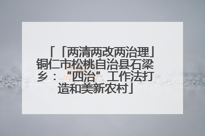 「两清两改两治理」铜仁市松桃自治县石梁乡：“四治”工作法打造和美新农村