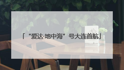 “爱达·地中海”号大连首航