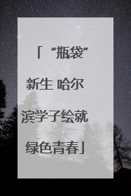 “瓶袋”新生 哈尔滨学子绘就绿色青春