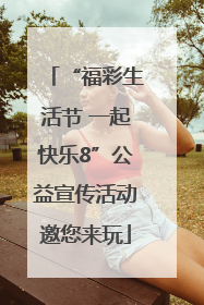 “福彩生活节 一起快乐8”公益宣传活动邀您来玩