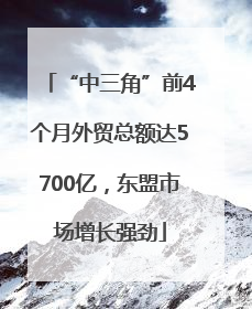 “中三角”前4个月外贸总额达5700亿，东盟市场增长强劲