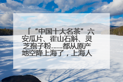 “中国十大名茶”六安瓜片、霍山石斛、灵芝孢子粉……都从原产地空降上海了，上海人这个周末得去农展中心逛逛咯～