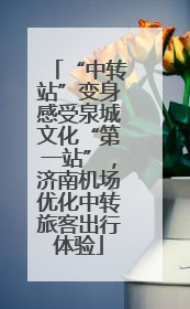 “中转站”变身感受泉城文化“第一站”，济南机场优化中转旅客出行体验