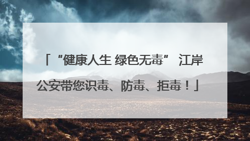 “健康人生 绿色无毒” 江岸公安带您识毒、防毒、拒毒！