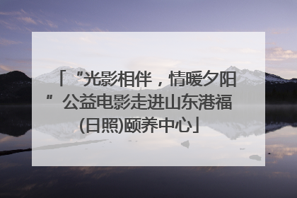 “光影相伴，情暖夕阳”公益电影走进山东港福(日照)颐养中心