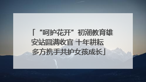“呵护花开”初潮教育雄安站圆满收官 十年耕耘 多方携手共护女孩成长