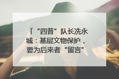 “四普”队长冼永城：基层文物保护，要为后来者“留言”｜文化中国行·我在广东找文物