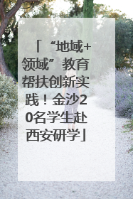 “地域+领域”教育帮扶创新实践！金沙20名学生赴西安研学