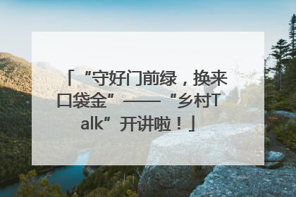 “守好门前绿，换来口袋金”——“乡村Talk”开讲啦！