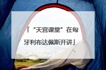 “天宫课堂”在匈牙利布达佩斯开讲