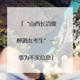 “山西长治现醉酒女考生”一事为不实信息
