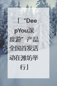 “DeepYou深度游”产品全国首发活动在潍坊举行