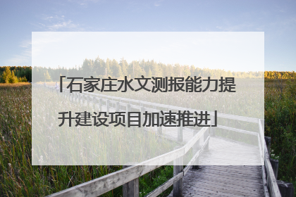 石家庄水文测报能力提升建设项目加速推进