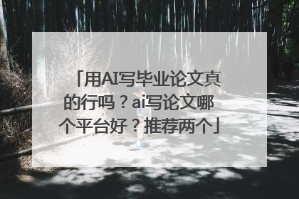 用AI写毕业论文真的行吗？ai写论文哪个平台好？推荐两个