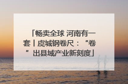 畅卖全球 河南有一套丨虞城钢卷尺：“卷”出县域产业新刻度