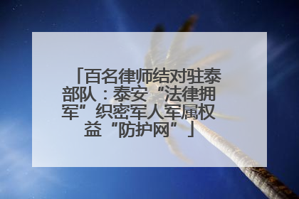 百名律师结对驻泰部队：泰安“法律拥军”织密军人军属权益“防护网”