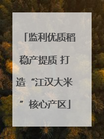 监利优质稻稳产提质 打造“江汉大米”核心产区