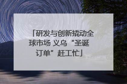 研发与创新撬动全球市场 义乌“圣诞订单”赶工忙