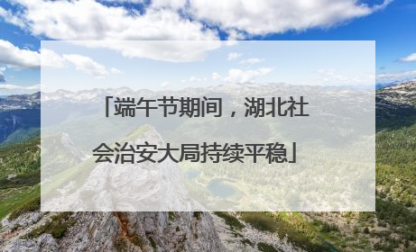 端午节期间，湖北社会治安大局持续平稳