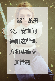 端午龙舟公开赛期间德阳这些地方将实施交通管制