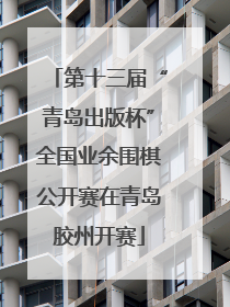 第十三届“青岛出版杯”全国业余围棋公开赛在青岛胶州开赛