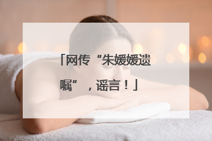 网传“朱媛媛遗嘱”，谣言！