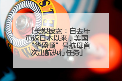 美媒披露：自去年重返日本以来，美国“华盛顿”号航母首次出航执行任务