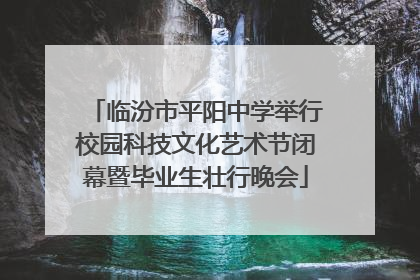 临汾市平阳中学举行校园科技文化艺术节闭幕暨毕业生壮行晚会