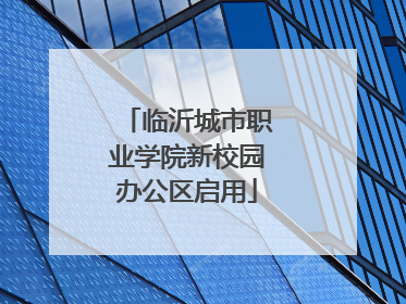 临沂城市职业学院新校园办公区启用