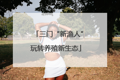 三门“新渔人”玩转养殖新生态