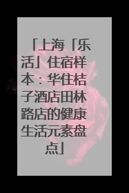 上海「乐活」住宿样本：华住桔子酒店田林路店的健康生活元素盘点