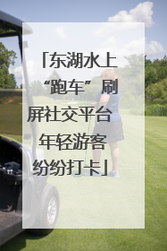 东湖水上“跑车”刷屏社交平台 年轻游客纷纷打卡