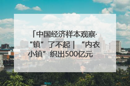 中国经济样本观察·“镇”了不起｜“内衣小镇”织出500亿元“里子产业”