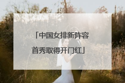 中国女排新阵容首秀取得开门红
