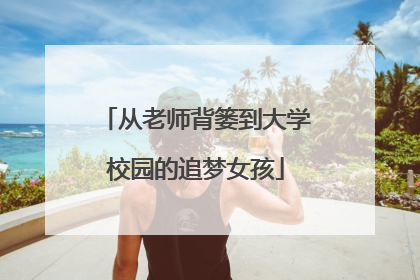 从老师背篓到大学校园的追梦女孩