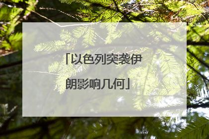 以色列突袭伊朗影响几何