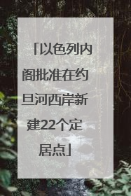 以色列内阁批准在约旦河西岸新建22个定居点