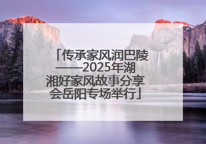 传承家风润巴陵——2025年湖湘好家风故事分享会岳阳专场举行