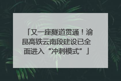 又一座隧道贯通！渝昆高铁云南段建设已全面进入“冲刺模式”