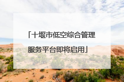 十堰市低空综合管理服务平台即将启用
