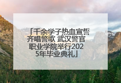 千余学子热血宣誓齐唱警歌 武汉警官职业学院举行2025年毕业典礼