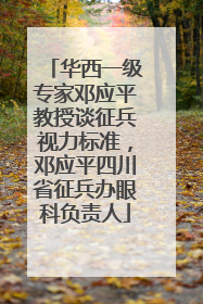 华西一级专家邓应平教授谈征兵视力标准，邓应平四川省征兵办眼科负责人