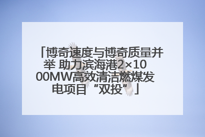 博奇速度与博奇质量并举 助力滨海港2×1000MW高效清洁燃煤发电项目“双投”