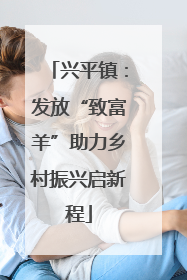 兴平镇：发放“致富羊”助力乡村振兴启新程