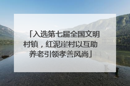 入选第七届全国文明村镇，红泥崖村以互助养老引领孝善风尚