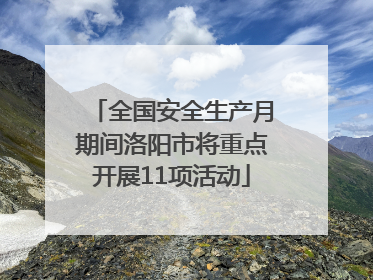 全国安全生产月期间洛阳市将重点开展11项活动