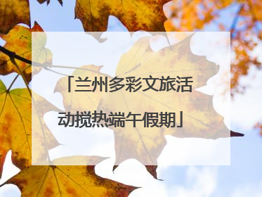 兰州多彩文旅活动搅热端午假期