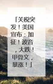 关税突发！美国宣布：加征！波音，大跌！甲骨文，暴涨！