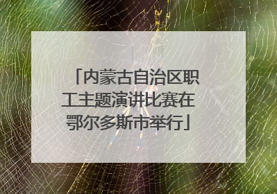 内蒙古自治区职工主题演讲比赛在鄂尔多斯市举行